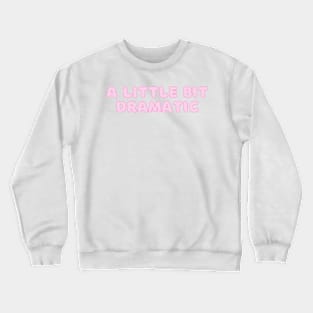 A Little Bit Dramatic Crewneck Sweatshirt